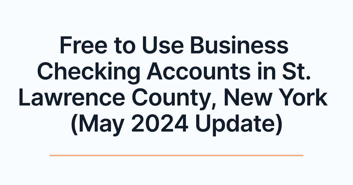 Free to Use Business Checking Accounts in St. Lawrence County, New York (May 2024 Update)